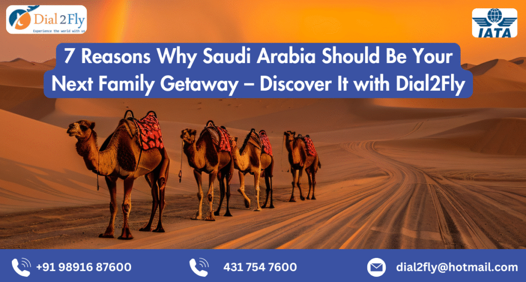 7 reasons why saudi arabia should be your next family getaway – discover it with dial2fly